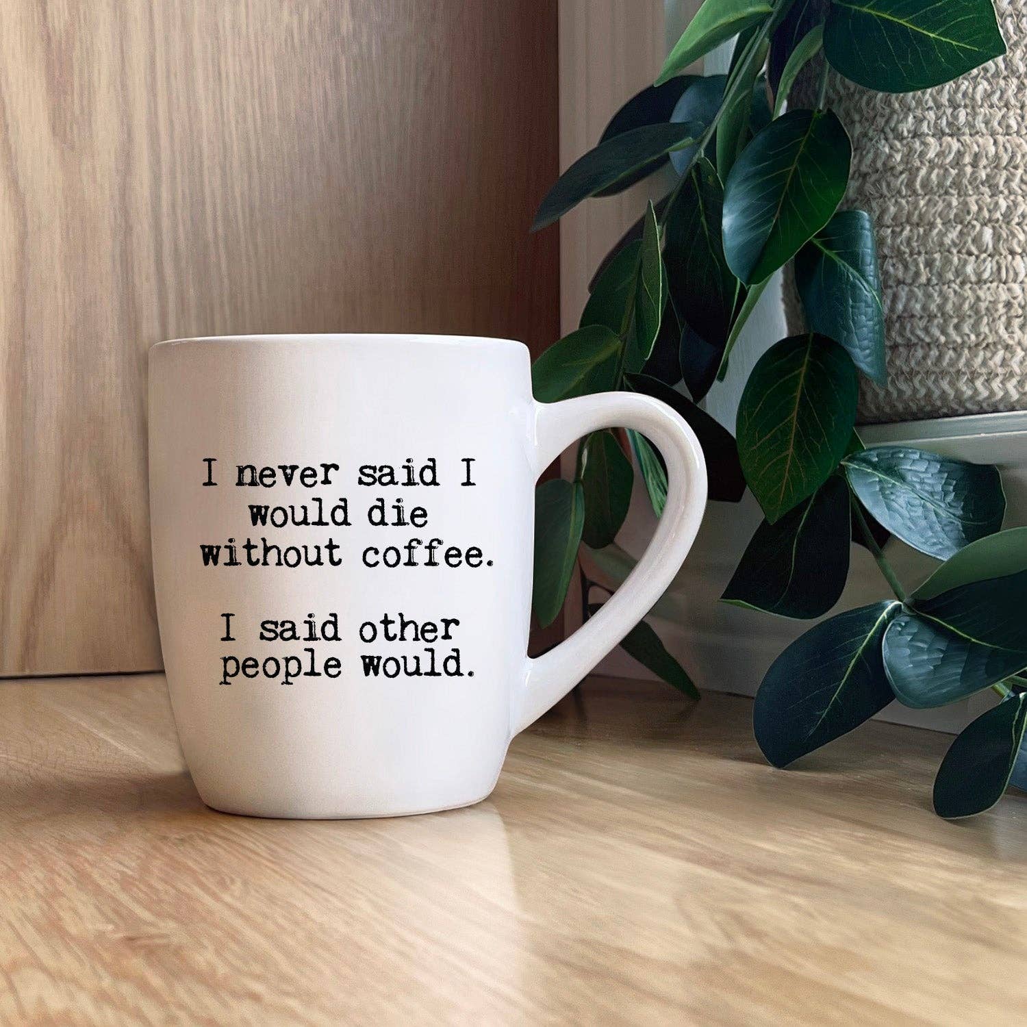 I never said I would die without coffee. I said other people would. Mug - Veranda Cafe & Mercantile